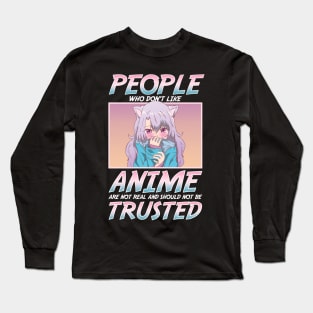 People Who Don't Like Anime Shouldn't Be Trusted Long Sleeve T-Shirt